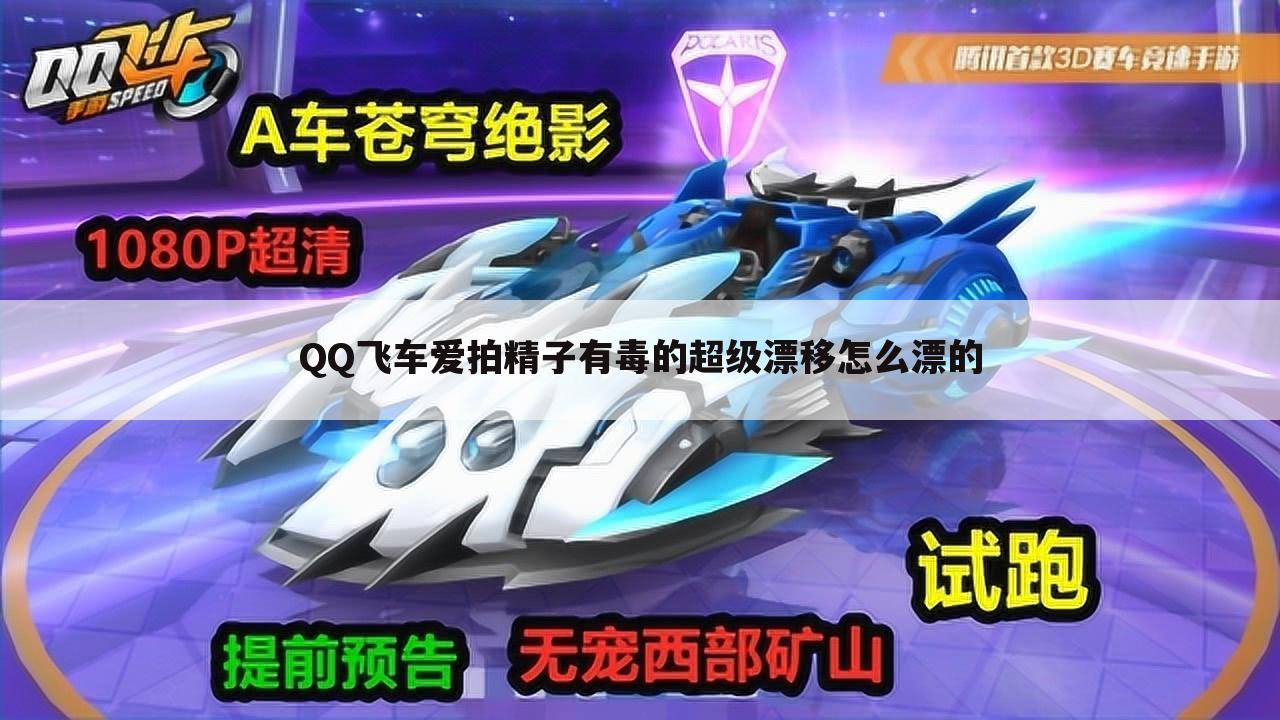 QQ飞车爱拍精子有毒的超级漂移怎么漂的