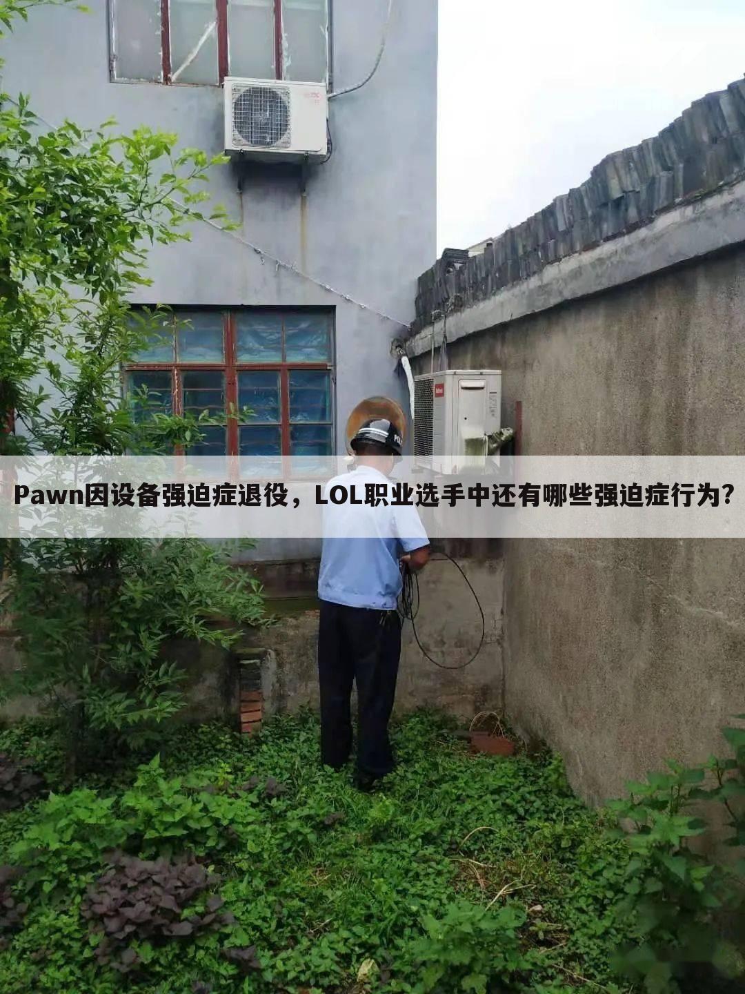 Pawn因设备强迫症退役，LOL职业选手中还有哪些强迫症行为?