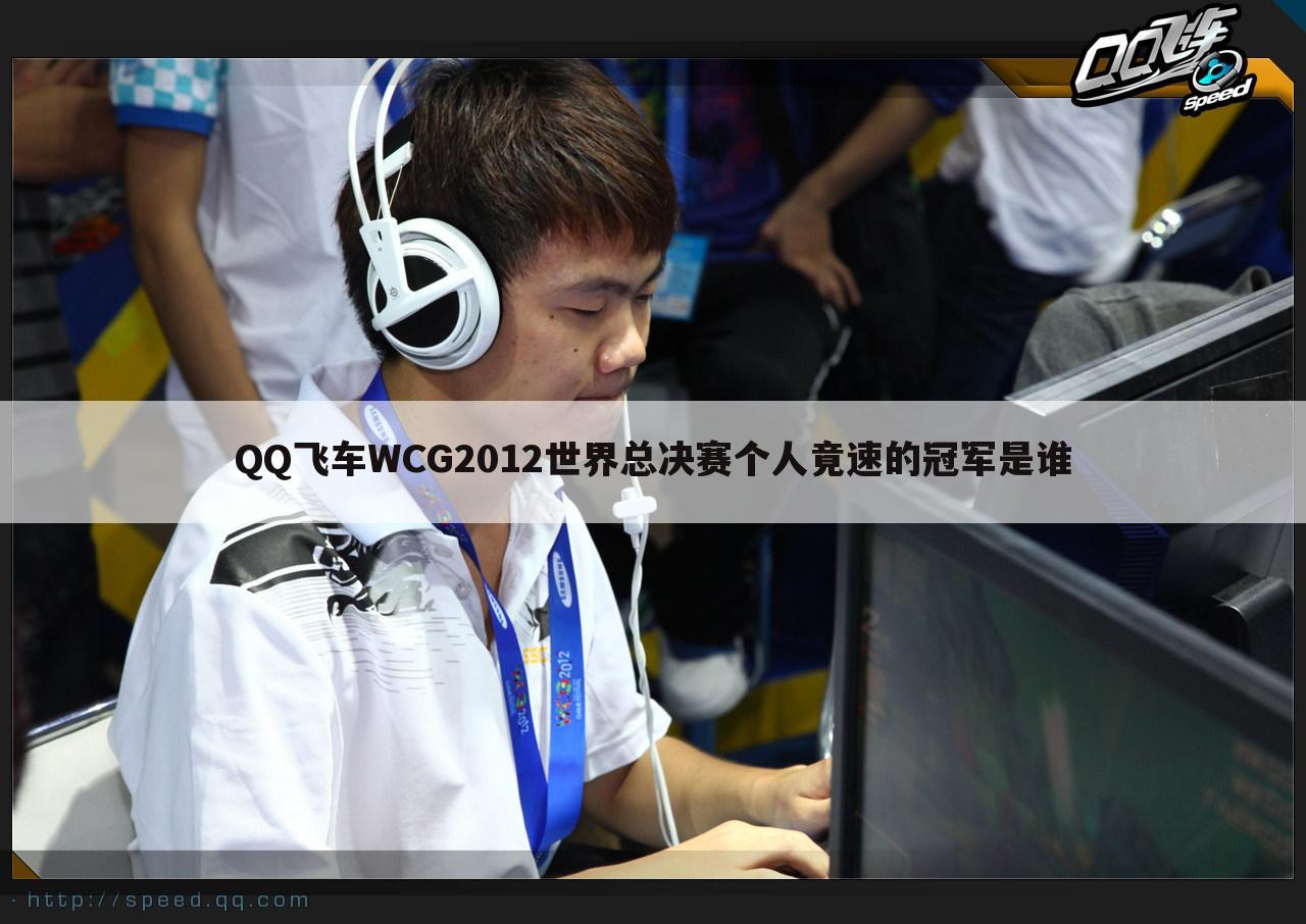 QQ飞车WCG2012世界总决赛个人竟速的冠军是谁