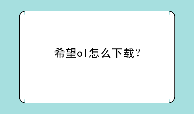 希望ol怎么下载？