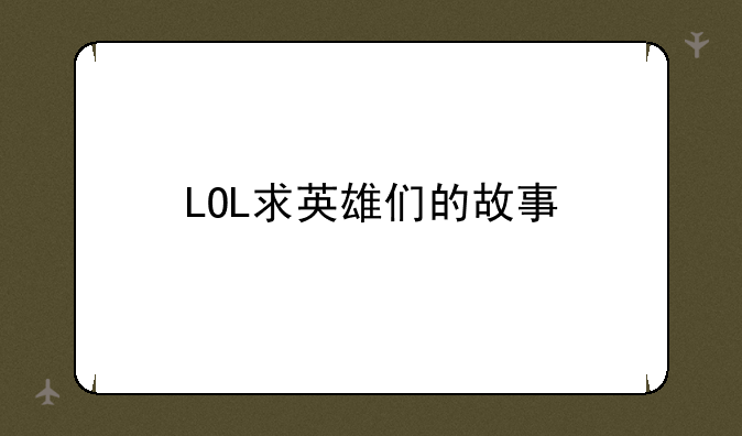 LOL求英雄们的故事