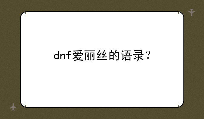 dnf爱丽丝的语录？