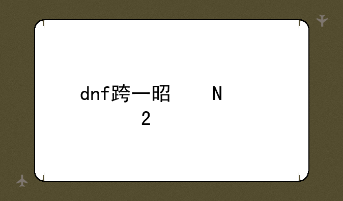 dnf跨一是哪几个区