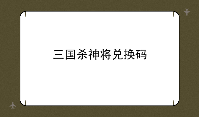 三国杀神将兑换码