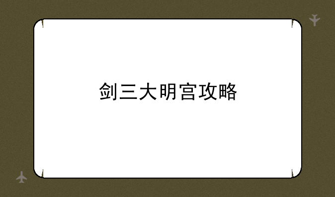 剑三大明宫攻略