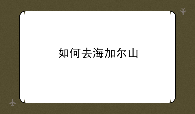 如何去海加尔山