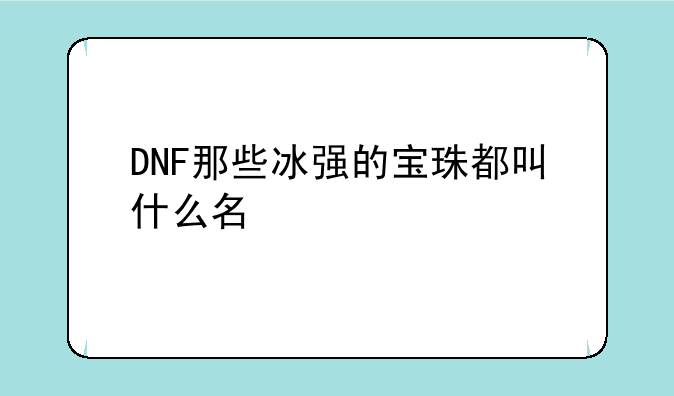 DNF那些冰强的宝珠都叫什么名