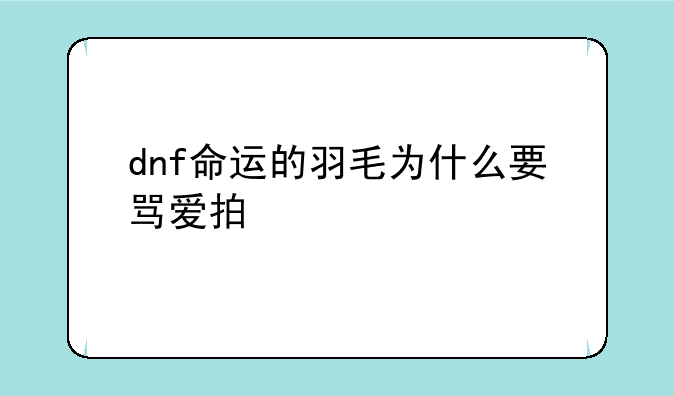 dnf命运的羽毛为什么要骂爱拍