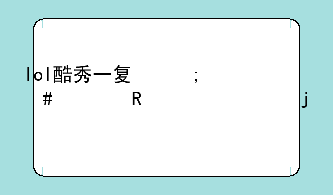 lol酷秀一夏怎么解锁永久皮肤