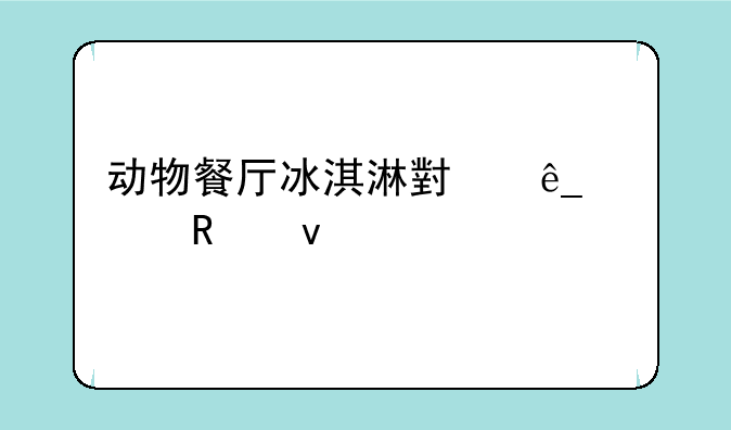 动物餐厅冰淇淋小店解锁条件