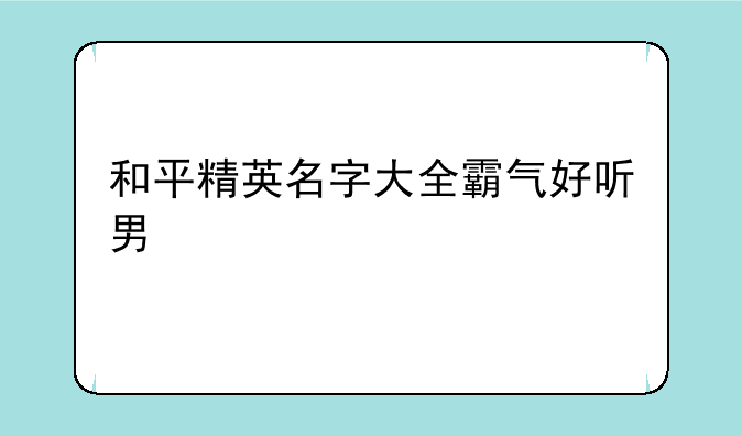 和平精英名字大全霸气好听男