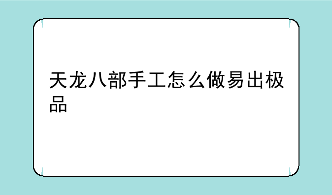 天龙八部手工怎么做易出极品