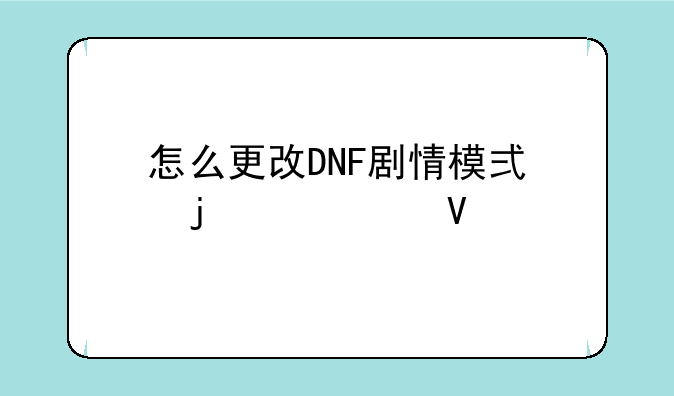 怎么更改DNF剧情模式难度系数