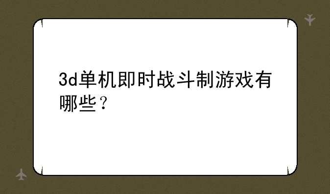 3d单机即时战斗制游戏有哪些？