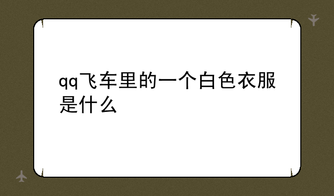 qq飞车里的一个白色衣服是什么