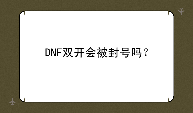 DNF双开会被封号吗？