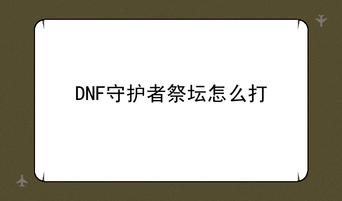 DNF守护者祭坛怎么打