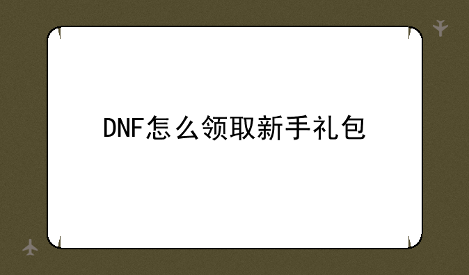 DNF怎么领取新手礼包