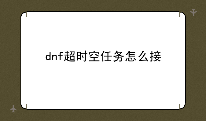 dnf超时空任务怎么接