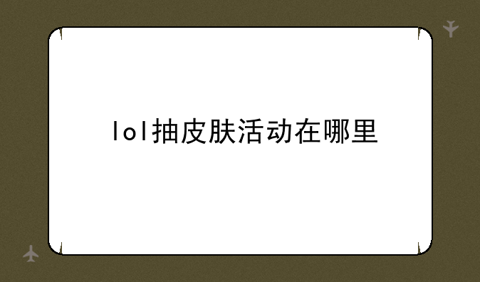 lol抽皮肤活动在哪里