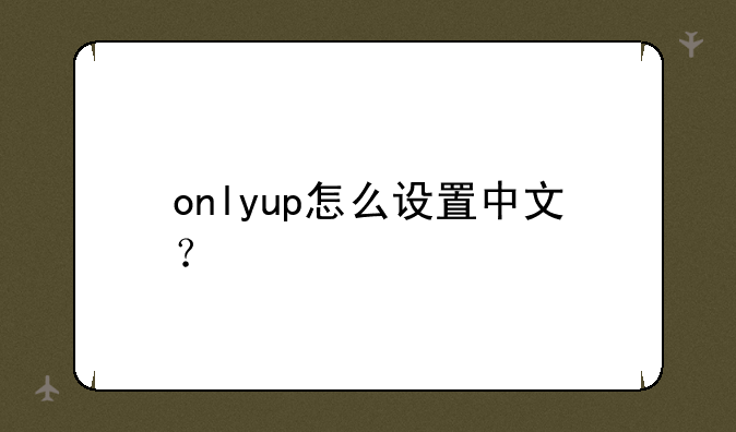 onlyup怎么设置中文？