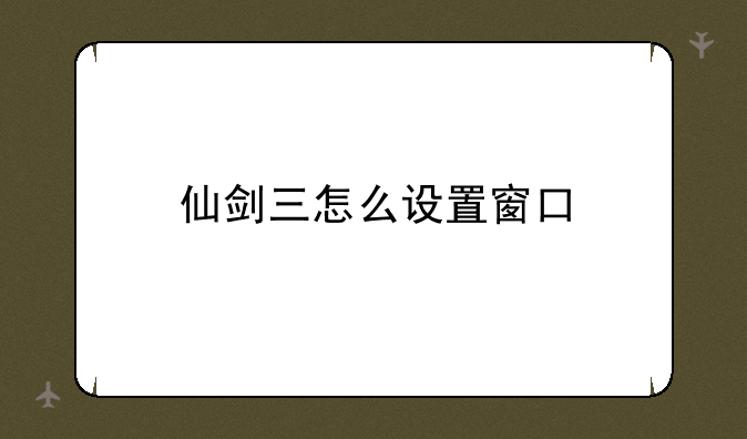 仙剑三怎么设置窗口