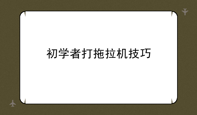 初学者打拖拉机技巧