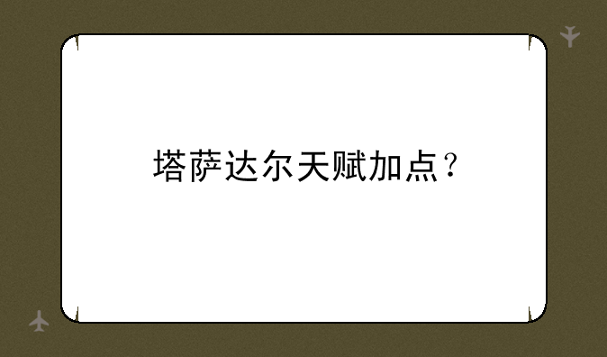 塔萨达尔天赋加点？