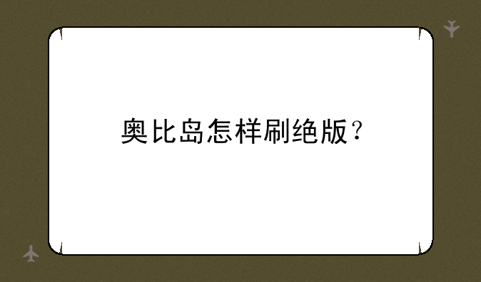 奥比岛怎样刷绝版？