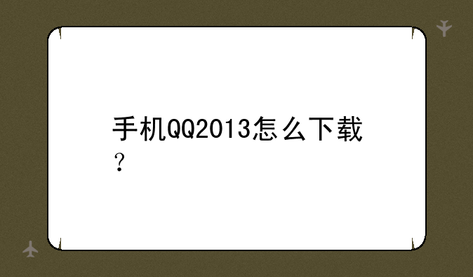 手机QQ2013怎么下载？