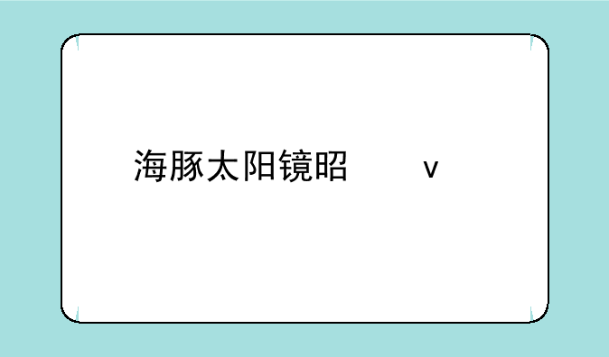 海豚太阳镜是杂牌吗