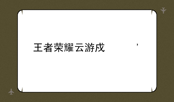 王者荣耀云游戏安装