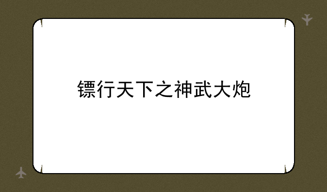 镖行天下之神武大炮