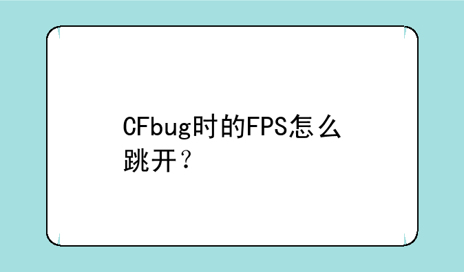 CFbug时的FPS怎么跳开？