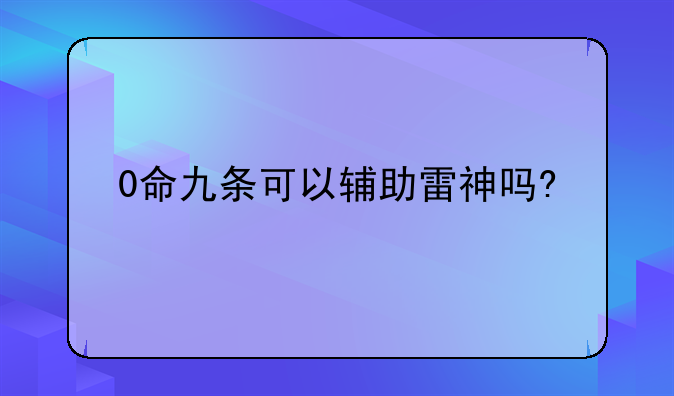 0命九条可以辅助雷神吗?