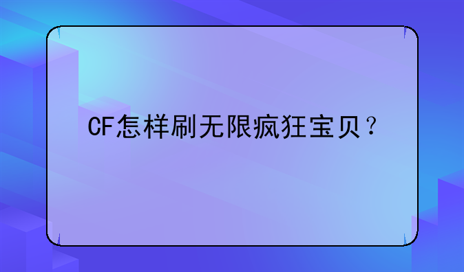 CF怎样刷无限疯狂宝贝？