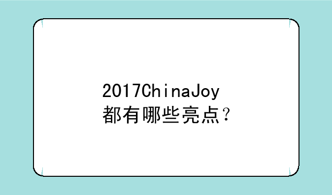 2017ChinaJoy都有哪些亮点？