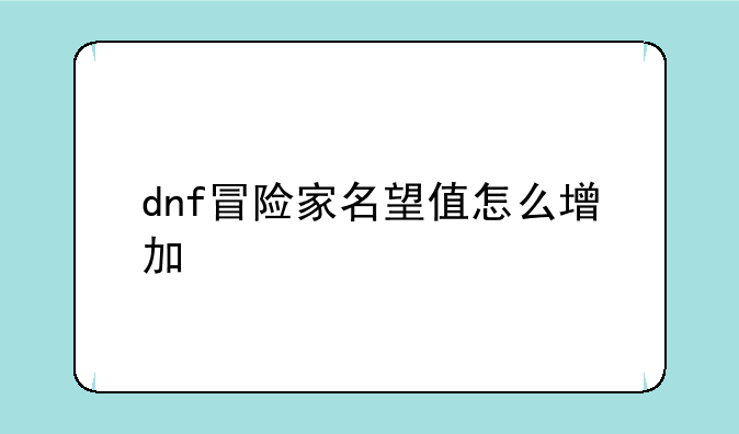 dnf冒险家名望值怎么增加