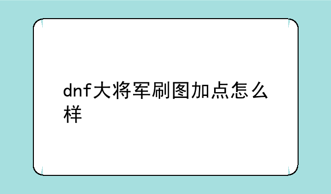 dnf大将军刷图加点怎么样