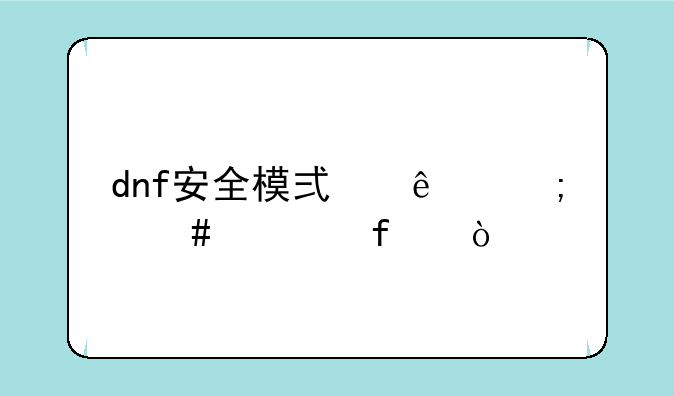 dnf安全模式了怎么解除？