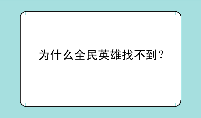 为什么全民英雄找不到？