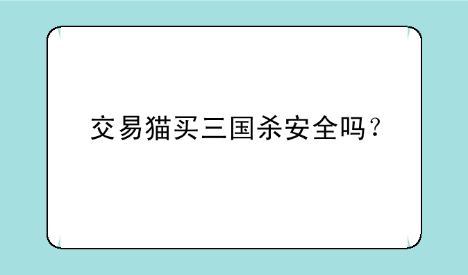 交易猫买三国杀安全吗？