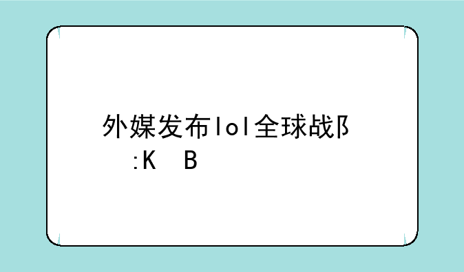 外媒发布lol全球战队排名