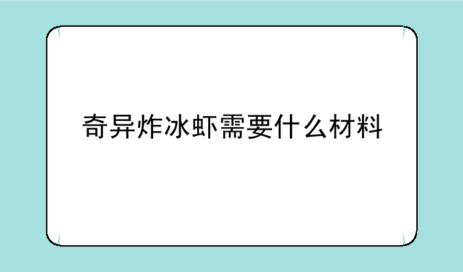 奇异炸冰虾需要什么材料