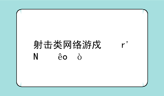 射击类网络游戏有哪些？