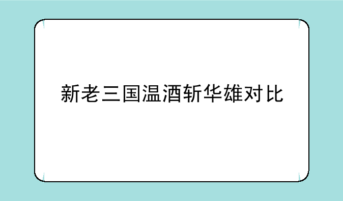 新老三国温酒斩华雄对比