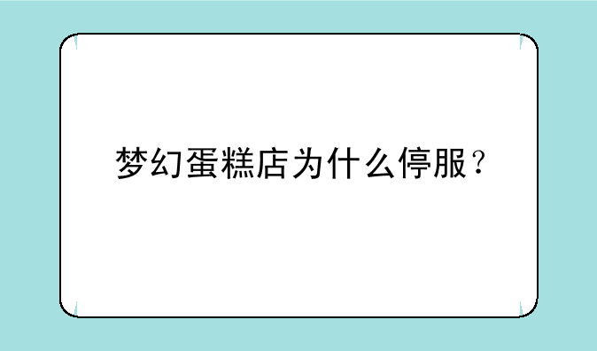 梦幻蛋糕店为什么停服？