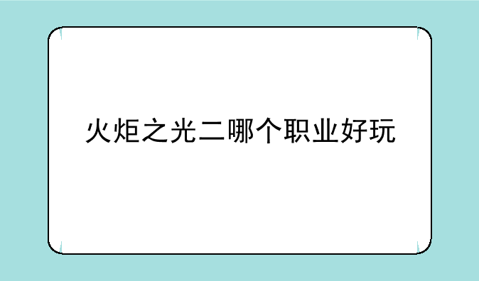 火炬之光二哪个职业好玩