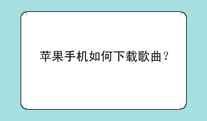 苹果手机如何下载歌曲？