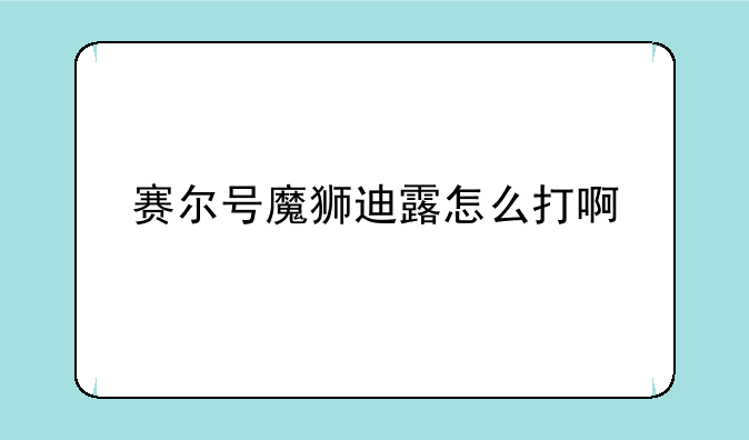 赛尔号魔狮迪露怎么打啊